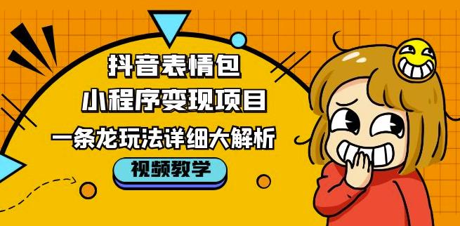 抖音表情包小程序变现项目,一条龙玩法详细大解析,视频版学习!-聚富社