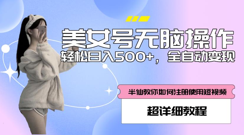美女号无脑操作,轻松日入500+,全自动变现,超详细教程-聚富社