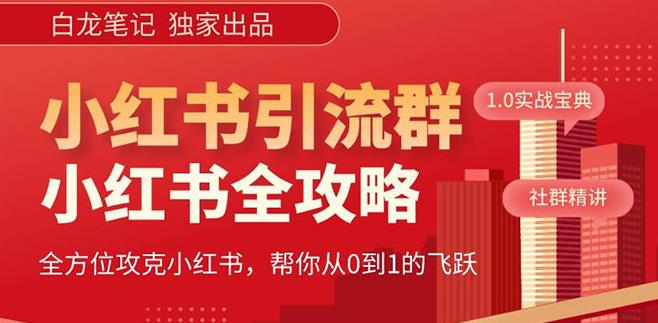 【白龙笔记】价值980元的《小红书运营和引流课》,日引100高质量粉-聚富社