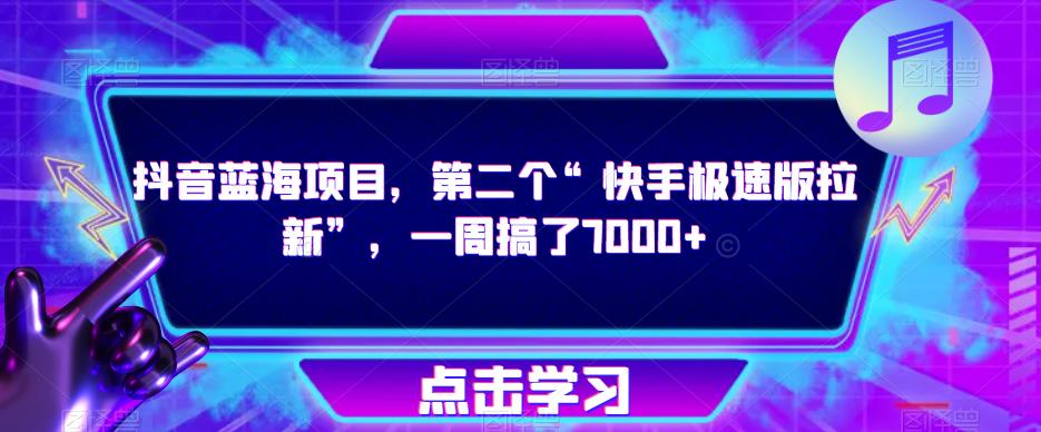 抖音蓝海项目，第二个“快手极速版拉新”，一周搞了7000+【揭秘】-聚富社