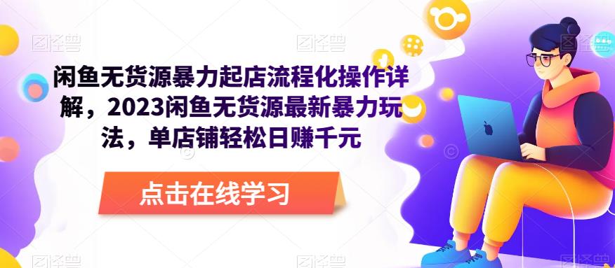 闲鱼无货源暴力起店流程化操作详解,2023闲鱼无货源最新暴力玩法,单店铺轻松日赚千元-聚富社