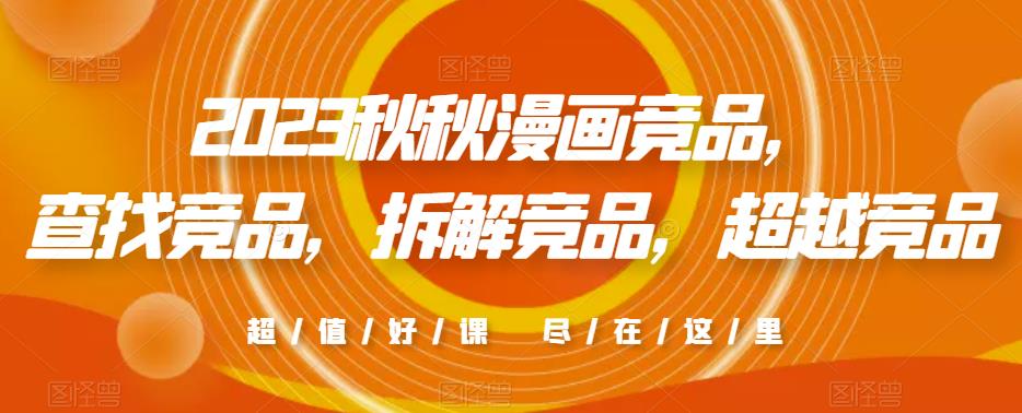 2023秋秋漫画竞品，​查找竞品，拆解竞品，超越竞品-聚富社