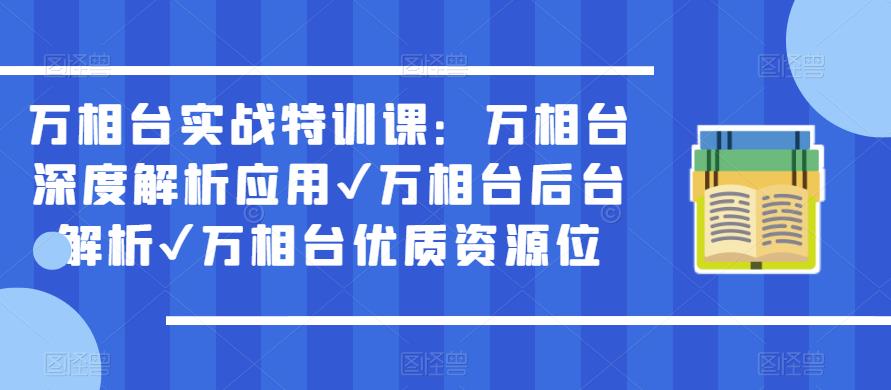 万相台实战特训课:万相台深度解析应用✔万相台后台解析✔万相台优质资源位-聚富社
