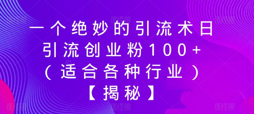 一个绝妙的引流术日引流创业粉100+(适合各种行业)【揭秘】-聚富社