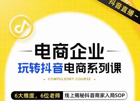 玺承·电商企业玩转抖音电商系列课,6大维度,6位老师,线上揭秘抖音商家入局SOP-聚富社