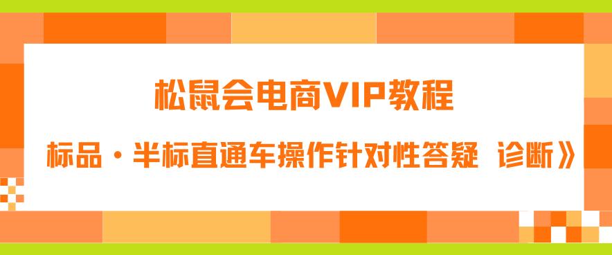 松鼠会电商VIP教程：松鼠《付费推广标品·半标直通车操作针对性答疑&诊断》-聚富社