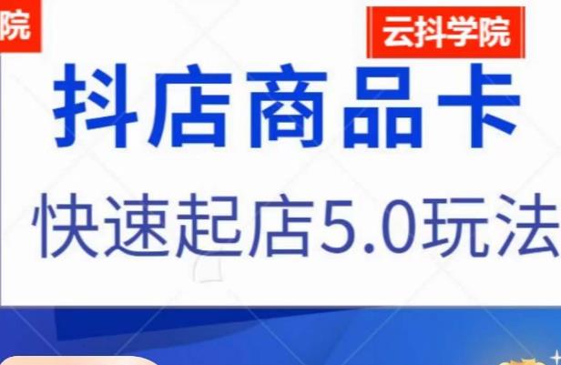 抖音小店商品卡最新玩法,抖店快速起店5.0玩法-聚富社