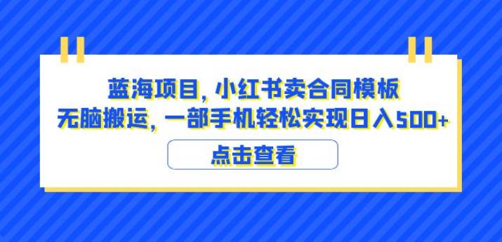 蓝海项目小红书卖合同模板无脑搬运一部手机日入500+(教程+4000份模板)【揭秘】-聚富社