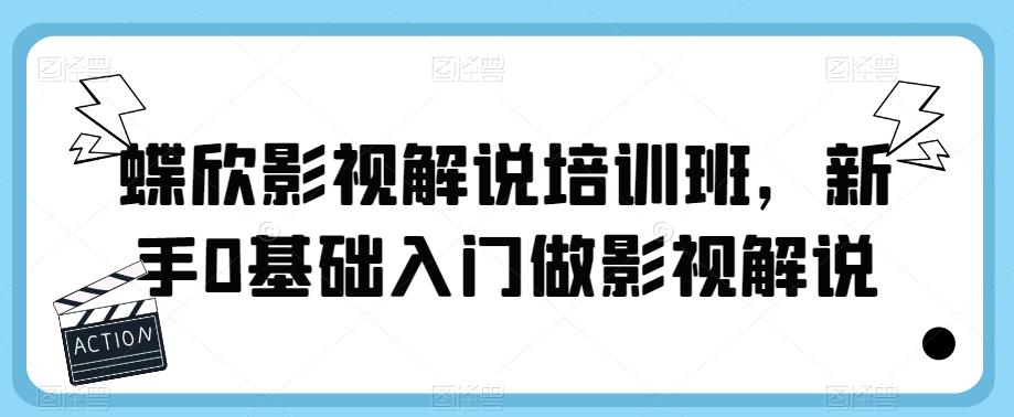 蝶欣影视解说培训班,新手0基础入门做影视解说-聚富社