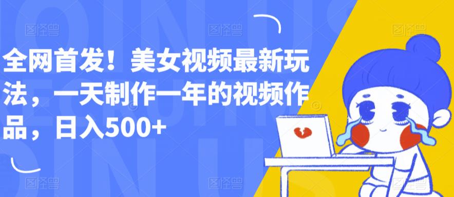 全网首发!美女视频最新玩法,一天制作一年的视频作品,日入500+【揭秘】-聚富社