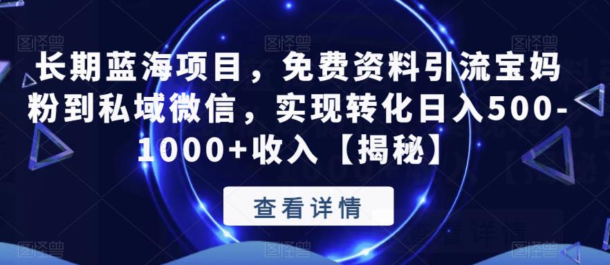 长期蓝海项目,免费资料引流宝妈粉到私域微信,实现转化日入500-1000+收入【揭秘】-聚富社
