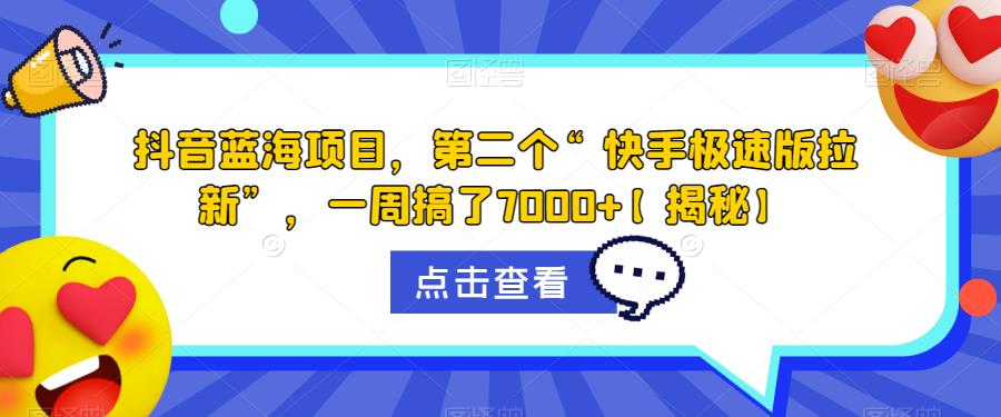 抖音蓝海项目,第二个“快手极速版拉新”,一周搞了7000+【揭秘】-聚富社