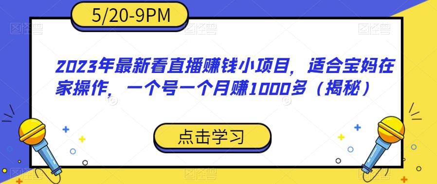 2023年最新看直播赚钱小项目，适合宝妈在家操作，一个号一个月赚1000多（揭秘）-聚富社