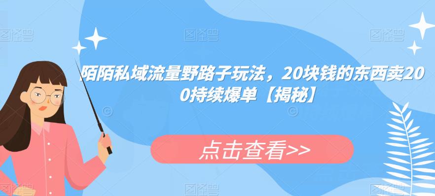 陌陌私域流量野路子玩法,20块钱的东西卖200持续爆单【揭秘】-聚富社
