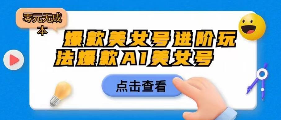 爆款美女号进阶玩法爆款AI美女号，日入1000零元无成本【揭秘】-聚富社