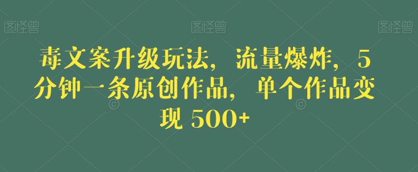 毒文案升级玩法,流量爆炸,5分钟一条原创作品,单个作品变现500+【揭秘】-聚富社