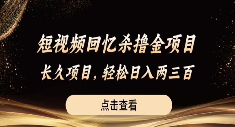 短视频回忆杀撸金项目，长久项目，轻松日入两三张【揭秘】-聚富社