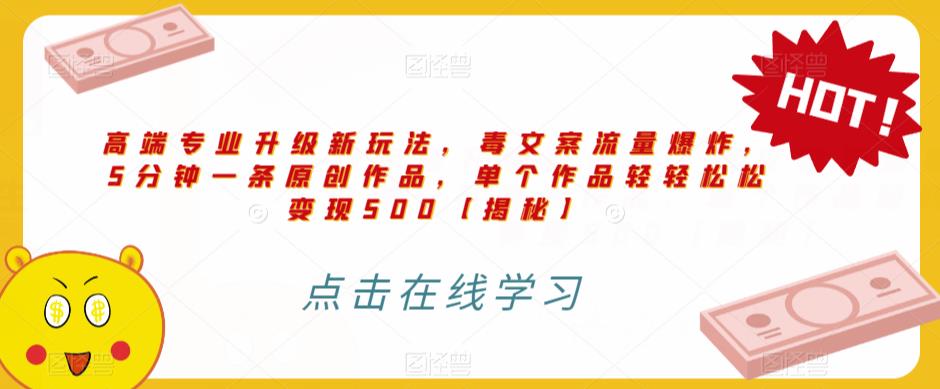 高端专业升级新玩法,毒文案流量爆炸,5分钟一条原创作品,单个作品轻轻松松变现500【揭秘】-聚富社