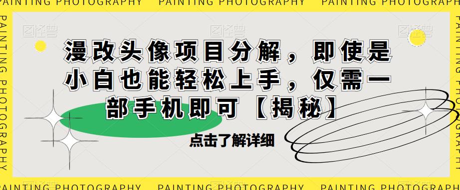 漫改头像项目分解,即使是小白也能轻松上手,仅需一部手机即可【揭秘】-聚富社