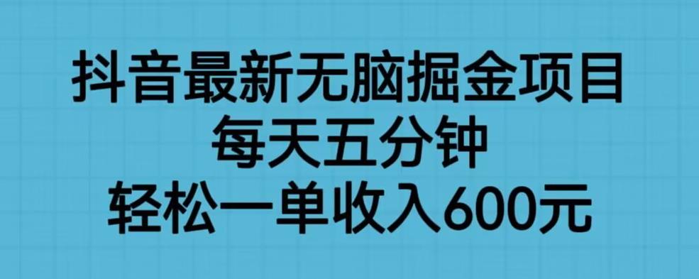 抖音最新无脑掘金项目，每天五分钟，轻松一单收入600元【揭秘】-聚富社
