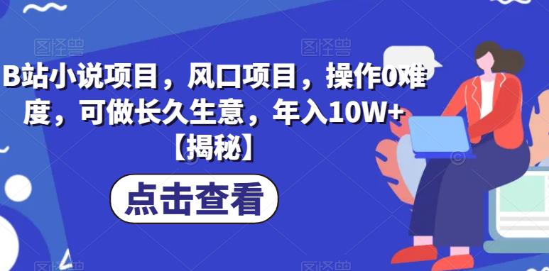 B站小说项目,风口项目,操作0难度,可做长久生意,年入10W+【揭秘】-聚富社