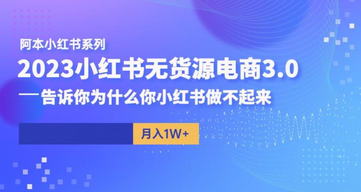 阿本小红书无货源电商3.0,告诉你为什么你小红书做不起来-聚富社