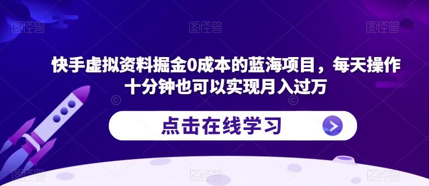 快手虚拟资料掘金0成本的蓝海项目,每天操作十分钟也可以实现月入过万【揭秘】-聚富社