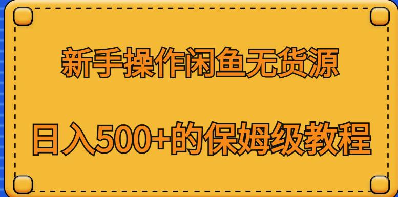 新手操作闲鱼无货源,日入500+的保姆级教程【揭秘】-聚富社