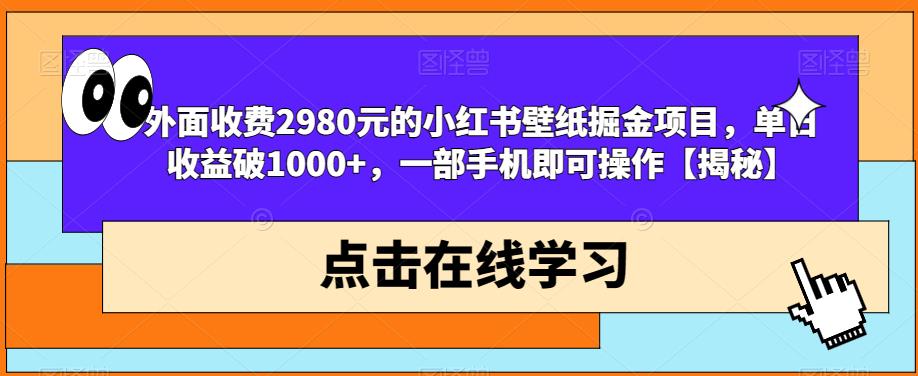 外面收费2980元的小红书壁纸掘金项目,单日收益破1000+,一部手机即可操作【揭秘】-聚富社
