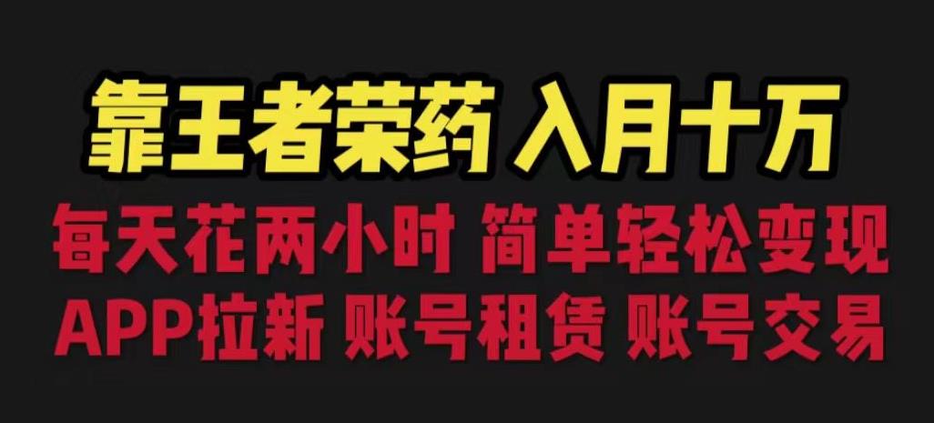 靠王者荣耀,月入十万,每天花两小时。多种变现,拉新、账号租赁,账号交易【揭秘】-聚富社