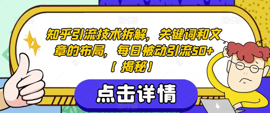 知乎引流技术拆解,关键词和文章的布局,每日被动引流50+【揭秘】-聚富社