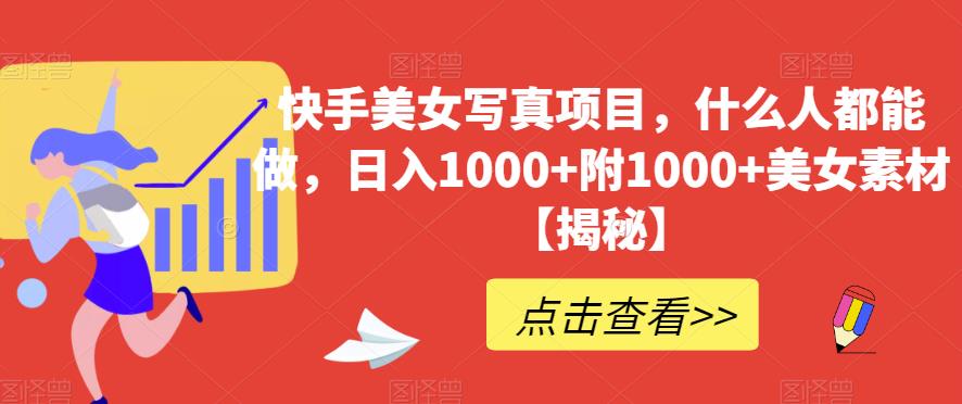 快手美女写真项目,什么人都能做,日入1000+附1000+美女素材【揭秘】-聚富社