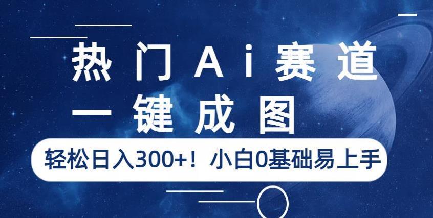 热门Ai赛道,一键成图,轻松日入300+!小白0基础易上手【揭秘】-聚富社
