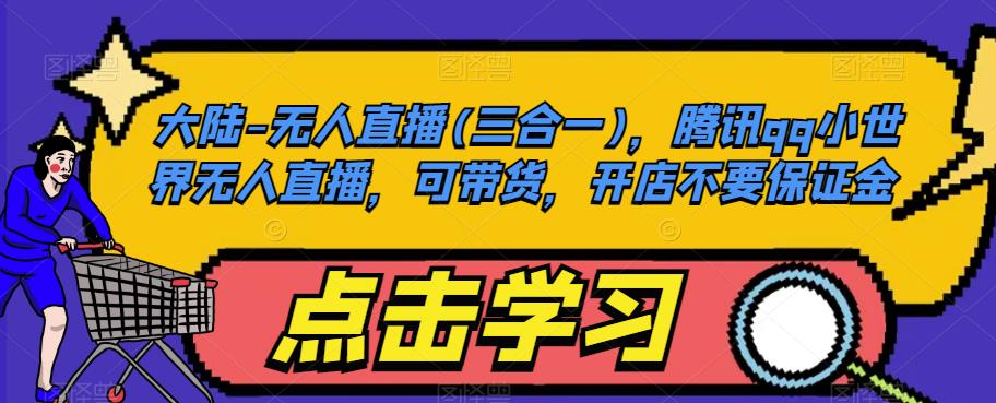 大陆-无人直播(三合一),腾讯qq小世界无人直播,可带货,开店不要保证金-聚富社