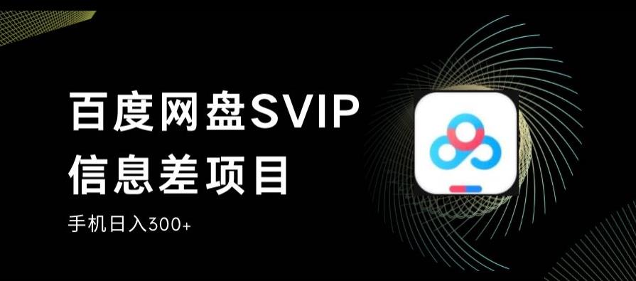 百度网盘SVIP信息差项目,0投入小白极速上手,手机稳定日入300+【揭秘】-聚富社