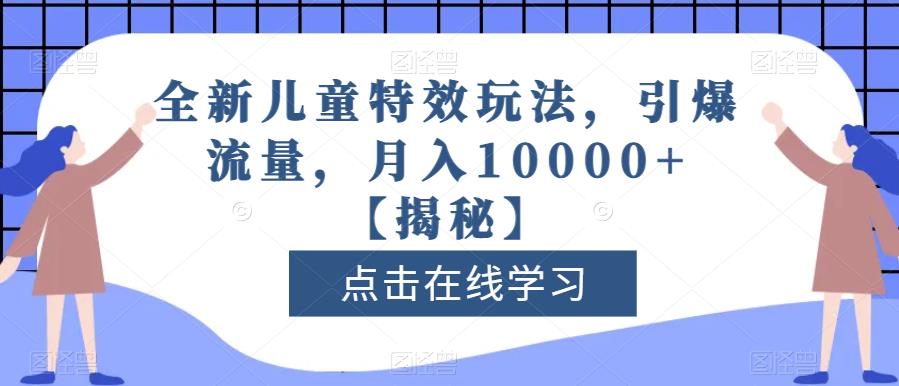 全新儿童特效玩法,引爆流量,月入10000+【揭秘】-聚富社