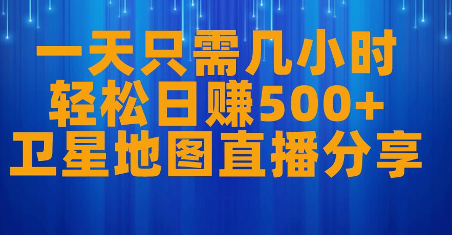 一天只需几小时，轻松日赚500+，卫星地图直播项目分享【揭秘】-聚富社
