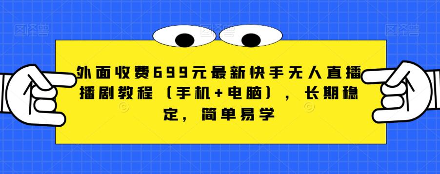 外面收费699元最新快手无人直播播剧教程(手机+电脑),长期稳定,简单易学-聚富社