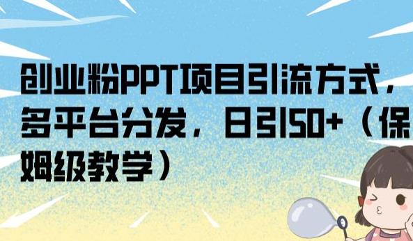 创业粉PPT项目引流方式,多平台分发,日引50+(保姆级教学)【揭秘】-聚富社