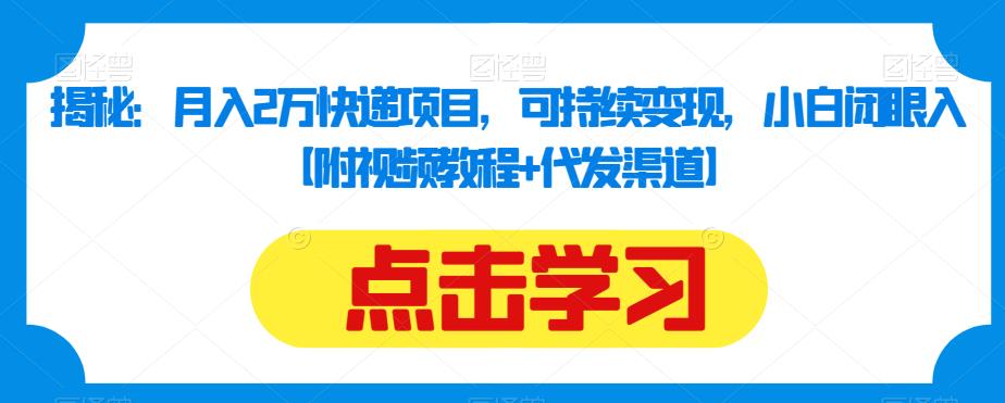 揭秘:月入2万快递项目,可持续变现,小白闭眼入【附视频教程+代发渠道】-聚富社