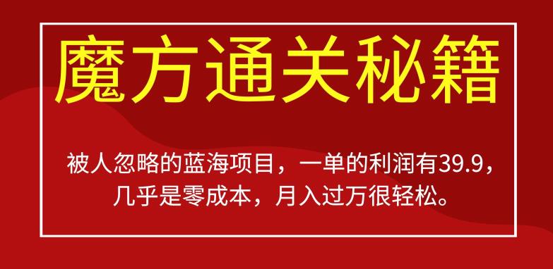 被人忽略的蓝海项目,魔方通关秘籍,一单的利润有39.9,几乎是零成本,月入过万很轻松【揭秘】-聚富社