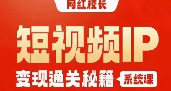 网红校长短视频IP变现通关秘籍｜系统课，产品篇，短视频篇，商业篇，私域篇，直播篇-聚富社