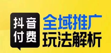 抖音付费全域推广玩法解析,抓住平台红利,小付费撬动大流量-聚富社