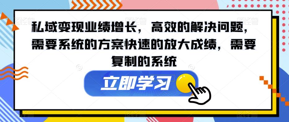 私域变现业绩增长,高效的解决问题,需要系统的方案快速的放大成绩,需要复制的系统-聚富社