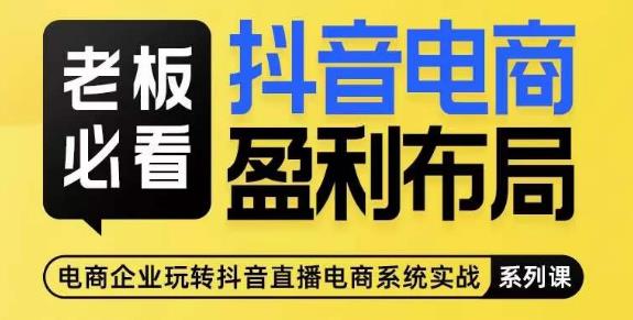 老板必看-抖音电商盈利布局,公开揭秘抖音电商全域布局打法-聚富社