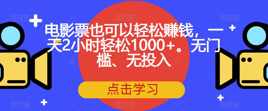 电影票也可以轻松赚钱,一天2小时轻松1000+。无门槛、无投入【揭秘】-聚富社