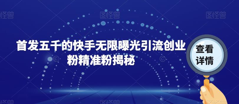 首发五千的快手无限曝光引流创业粉精准粉揭秘-聚富社