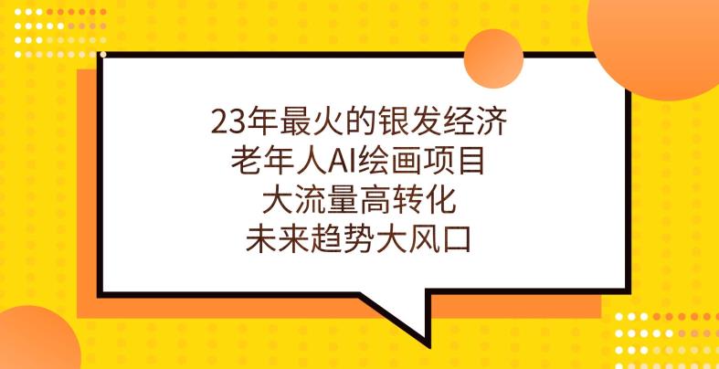 23年最火的银发经济，老年人AI绘画项目，大流量高转化，未来趋势大风口【揭秘】-聚富社