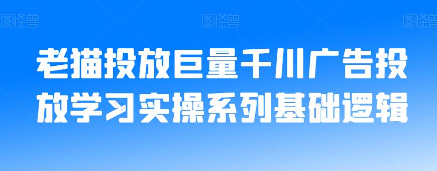 老猫投放巨量千川广告投放学习实操系列基础逻辑-聚富社