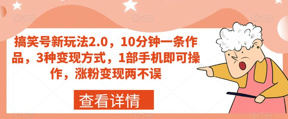 搞笑号新玩法2.0,10分钟一条作品,3种变现方式,1部手机即可操作,涨粉变现两不误-聚富社